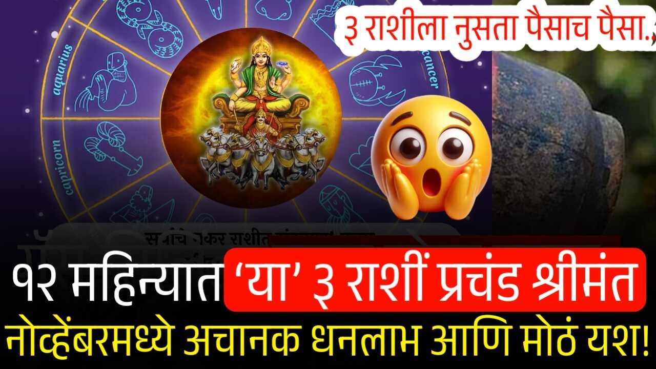 १२ महिन्यात ‘या’ ३ राशींची दिवाळी! नोव्हेंबरमध्ये सूर्य गोचरमुळे अचानक धनलाभ आणि मोठं यश! Ativrushti Nuskan Bharpai