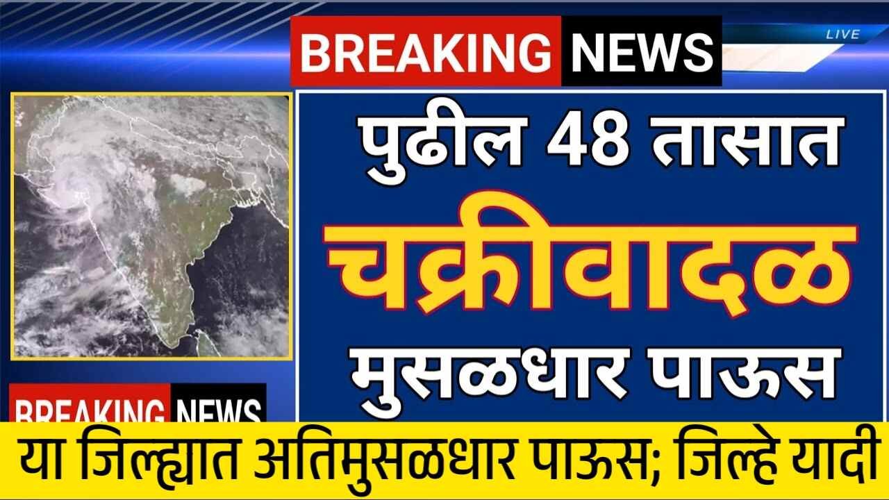48 तास धोक्याचे: चक्रीवादळामुळे पुन्हा धोका वाढला; या भागात अति मुसळधार पावसाचा अंदाज Todkar Hawaman Andaj